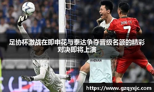 足协杯激战在即申花与泰达争夺晋级名额的精彩对决即将上演