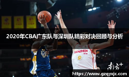 2020年CBA广东队与深圳队精彩对决回顾与分析
